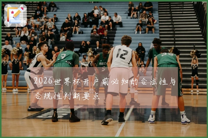 2026世界杯开户前必知的合法性与合规性判断要点