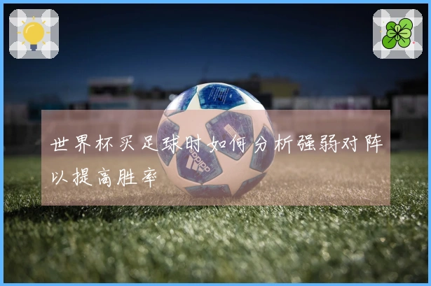 世界杯买足球时如何分析强弱对阵以提高胜率