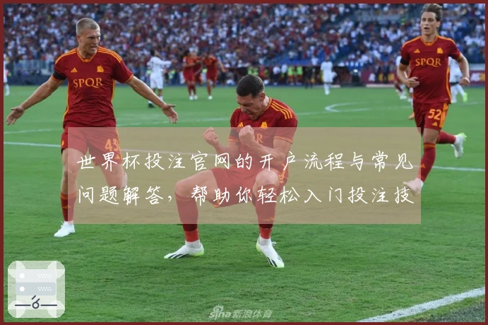 世界杯投注官网的开户流程与常见问题解答，帮助你轻松入门投注技巧